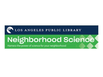 Neighborhood Science @ Los Angeles Public Library - Maker Faire City of STEM + Los Angeles 2024